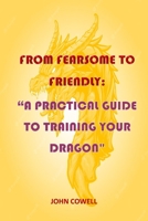 From Fearsome to Friendly: A Practical Guide to Training Your Dragon B0BR2CFZZ7 Book Cover