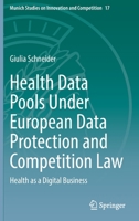 Health Data Pools Under European Data Protection and Competition Law: Health as a Digital Business 3030954269 Book Cover