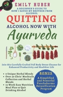 Quitting Alcohol with Ayurveda: How I Saved My Brother From Liver Failure Using Nutrition, Essential Ayurvedic Herbs and Principles to Quit Drinking B0CRD2RZRT Book Cover