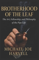 Brotherhood Of The Leaf: The Art, Fellowship And Philosophy Of The Pipe Life B0GMQSYRD8 Book Cover
