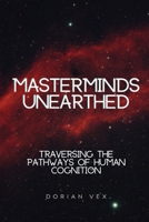 Masterminds Unearthed: Traversing the Pathways of Human Cognition B0DZVCD7P9 Book Cover