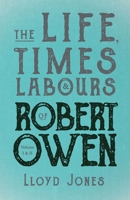 The Life, Times & Labours of Robert Owen - Volume I & II;With a Biography by Leslie Stephen 1528719409 Book Cover