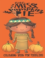 Little Miss Pumpkin Pie - Colouring Book For Toddlers: Autumn Colouring for little fingers 1696558883 Book Cover