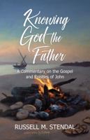 Knowing God the Father: A Commentary on the Gospel and Epistles of John 1622455355 Book Cover