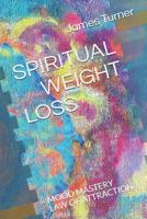 Spiritual Weight Loss: Law of Attraction and Mood Mastery (Spiritual and Scientific Self Development) 1980210322 Book Cover