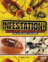 Infestation!: Roaches, Bedbugs, Ants, and Other Insect Invaders 1476501394 Book Cover