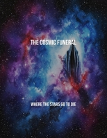 The Cosmic Funeral: Where The Stars Go To Die B0FS7J817J Book Cover
