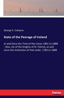State of the Peerage of Ireland, at and Since the Time of the Union, 1801 to 1888. Also, List of the Knights of St. Patrick, at and Since the Institution of That Order, 1783 to 1888 3337284531 Book Cover