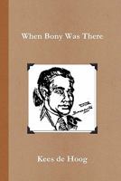 When Bony Was There: A Chronology of the Life and Career of Detective Inspector Napoleon Bonaparte 1445766191 Book Cover