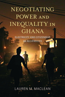 Negotiating Power and Inequality in Ghana: Electricity and Citizenship as Reciprocity 0253074762 Book Cover