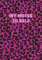 My Notes To Self: Pink Leopard Print Notebook With Funny Text On The Cover (Animal Skin Pattern). College Ruled (Lined) Journal. Wild Cat Theme with Cheetah Fur Design 1708437312 Book Cover