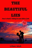 The Beautiful Lies: How To Avoid Falling In Love With a Jerk B084QLDXHB Book Cover