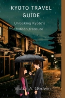 UNLOCKING KYOTO'S HIDDEN TREASURES:: Your Ultimate Profitable Travel Guide" B0CGCGJHLC Book Cover