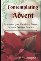 Contemplating Advent: Transform Your Christmas Season Through Spiritual Practice B08P1LMXSN Book Cover