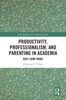 Productivity, Professionalism, and Parenting in Academia: Rhet Comp Moms (Routledge Research in Writing Studies) 1032857714 Book Cover