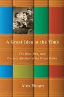 A Great Idea at the Time: The Rise, Fall, and Curious Afterlife of the Great Books 1586484877 Book Cover