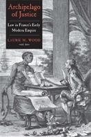 Archipelago of Justice: Law in France’s Early Modern Empire 0300244002 Book Cover