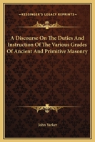 A Discourse On The Duties And Instruction Of The Various Grades Of Ancient And Primitive Masonry 1425302025 Book Cover