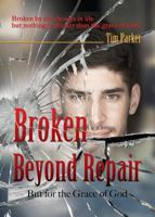 Broken Beyond Repair: But for the Grace of God 1498460291 Book Cover