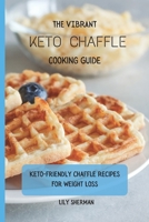 The Vibrant KETO Chaffle Cooking Guide: Keto-friendly Chaffle Recipes For Weight Loss 1802699171 Book Cover
