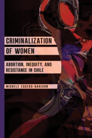 Criminalization of Women: Abortion, Inequity, and Resistance in Chile 0252046722 Book Cover