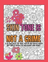 Skin Tone is Not A Crime: A COLORING BOOK FOR ADULT WITH 40 ANTI RACISM QUOTES Anti Racist Book for Teenagers and Adult Support Black Community B08BDYYRN2 Book Cover