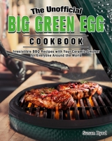 The Unofficial Big Green Egg Cookbook: Irresistible BBQ Recipes with Your Ceramic Smoker for Everyone Around the World 1649843747 Book Cover