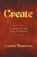 Create: A Letter to the Soul of Africa 1524550094 Book Cover