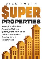 Super Properties: Your Step-by-Step Guide? to Making $250,000 Per Year? from Airbnbs with? One Up-Front Investment B0FH31LQJR Book Cover
