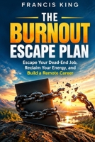 The Burnout Escape Plan: Escape Your Dead End Job, Reclaim Your Energy, And Build A Remote Career B0GSRXY5ZL Book Cover