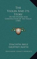 The Violin & Its Story: Or the History & Construction of the Violin 1014958512 Book Cover