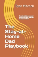 The Stay-at-Home Dad Playbook: The only guidebook you need to master the most important job you'll ever have. B0FV96GNJ6 Book Cover