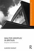 Walter Gropius in Britain: Emigration and Collaborations (Routledge Research in Architecture) 1032592923 Book Cover