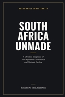 South Africa Unmade: A Christian Diagnosis of Post-Apartheid Governance and National Decline (A Nation Under Heaven) 1048314367 Book Cover