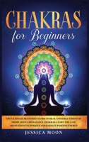 Chakras for Beginners: The Ultimate Beginner's Guide to Heal Yourself through Meditation and Balance Chakras. Learn the Last Meditation Techniques and Radiate Positive Energy B086FY7TZG Book Cover