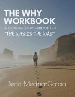 The Why Workbook: A Companion Workbook for "the Why Is the Way" 0986122122 Book Cover