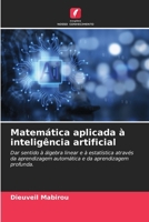 Matemática aplicada à inteligência artificial: Dar sentido à álgebra linear e à estatística através da aprendizagem automática e da aprendizagem profunda. (Portuguese Edition) 6208803721 Book Cover