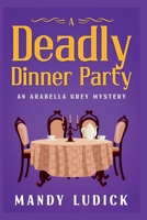 A Deadly Dinner Party: An Arabella Grey Mystery (Arabella Grey Mysteries) B0F996B538 Book Cover