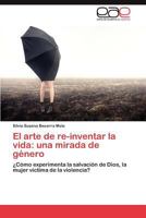 El arte de re-inventar la vida: una mirada de género: ¿Cómo experimenta la salvación de Dios, la mujer víctima de la violencia? 3659037885 Book Cover