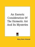 An Esoteric Consideration of the Hermetic Art and Its Mysteries 1162911107 Book Cover