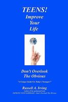 TEENS! Improve Your Life - Don't Overlook The Obvious 1456558153 Book Cover