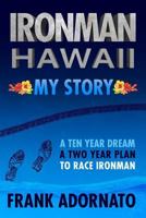 Ironman Hawaii, My Story.: A Ten Year Dream. a Two Year Plan 1517572541 Book Cover