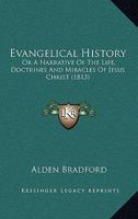 Evangelical History: Or A Narrative Of The Life, Doctrines And Miracles Of Jesus Christ 1357199260 Book Cover