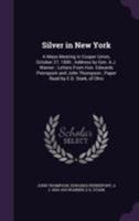 Silver in New York: A Mass Meeting in Cooper Union, October 27, 1890 ; Address by Gen. A.J. Warner ; Letters From Hon. Edwards Pierrepont and John Thompson ; Paper Read by E.D. Stark, of Ohio 1355306922 Book Cover