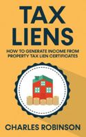 Tax Liens: How To Generate Income From Property Tax Lien Certificates 0648646955 Book Cover