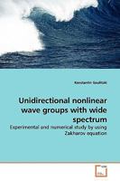 Unidirectional nonlinear wave groups with wide spectrum: Experimental and numerical study by using Zakharov equation 3639142853 Book Cover