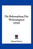 Die Bekampfung Der Wohnungsnot (1920) 1161070621 Book Cover