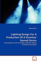 Lighting Design For A Production Of A Streetcar Named Desire: As produced at the University of Florida, School of Theatre and Dance 3639359186 Book Cover