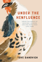 Under the Henfluence: Inside the World of Backyard Chickens and the People Who Love Them 1572843217 Book Cover