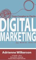 Digital Marketing for Mental Health: From Complex to Clarity 0983164495 Book Cover